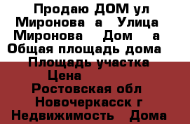 Продаю ДОМ ул.Миронова 8а › Улица ­ Миронова  › Дом ­ 8а › Общая площадь дома ­ 95 › Площадь участка ­ 649 › Цена ­ 3 600 000 - Ростовская обл., Новочеркасск г. Недвижимость » Дома, коттеджи, дачи продажа   